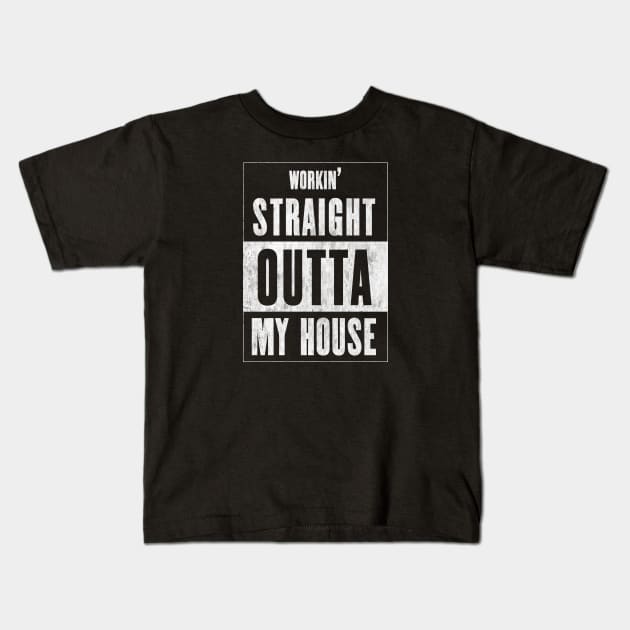 Workin' Straight Outta My House Kids T-Shirt by CHADDINGTONS